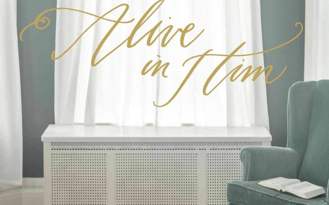 Alive in Him: How Being Embraced by the Love of Christ Changes Everything by Gloria Furman