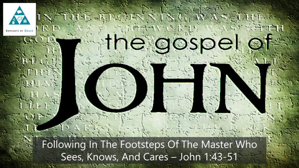 Following In The Footsteps Of The Master Who Sees Knows And Cares – John 1 43-51 (002)