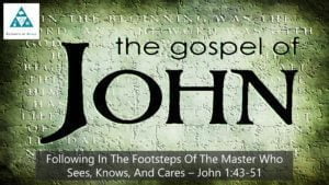 Following In The Footsteps Of The Master Who Sees Knows And Cares – John 1 43-51 (002)