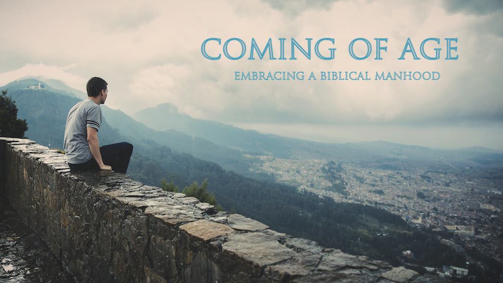 Coming of Age: Embracing A Biblical Manhood