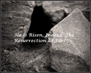 He is Risen, Indeed The Resurrection as Fact