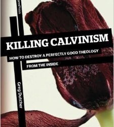Killing Calvinism by Greg Dutcher