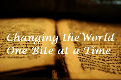 Changing theWorld One Bite at a Time
