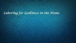Laboring for Godliness in the Home