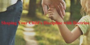 Shaping Your Child’s Discipline with Doctrine