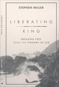 liberating-king-breaking-free-from-the-tyranny-of-sin-by-stephen-miller-149340489X