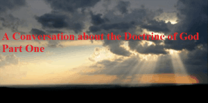 A Conversation about the Doctrine of God Part One