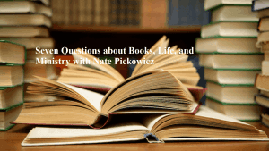 Seven Questions about Books, Life, and Ministry with Nate Pickowicz