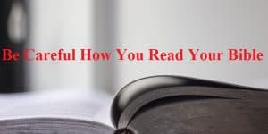 be-careful-how-you-read-your-bible