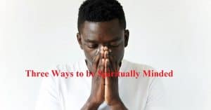 three-ways-to-be-spiritually-minded