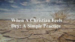 When A Christian Feels Dry A Simple Practice