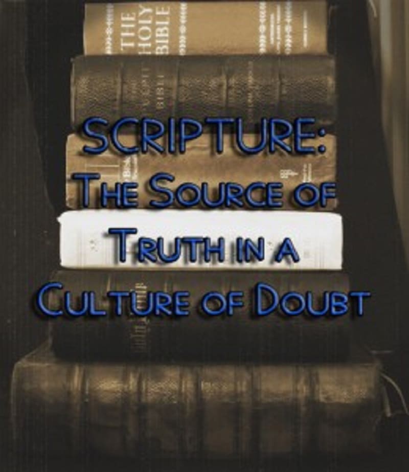 Scripture: The Source of Truth in a Culture of Doubt 1 Scripture: The Source of Truth in a Culture of Doubt 1