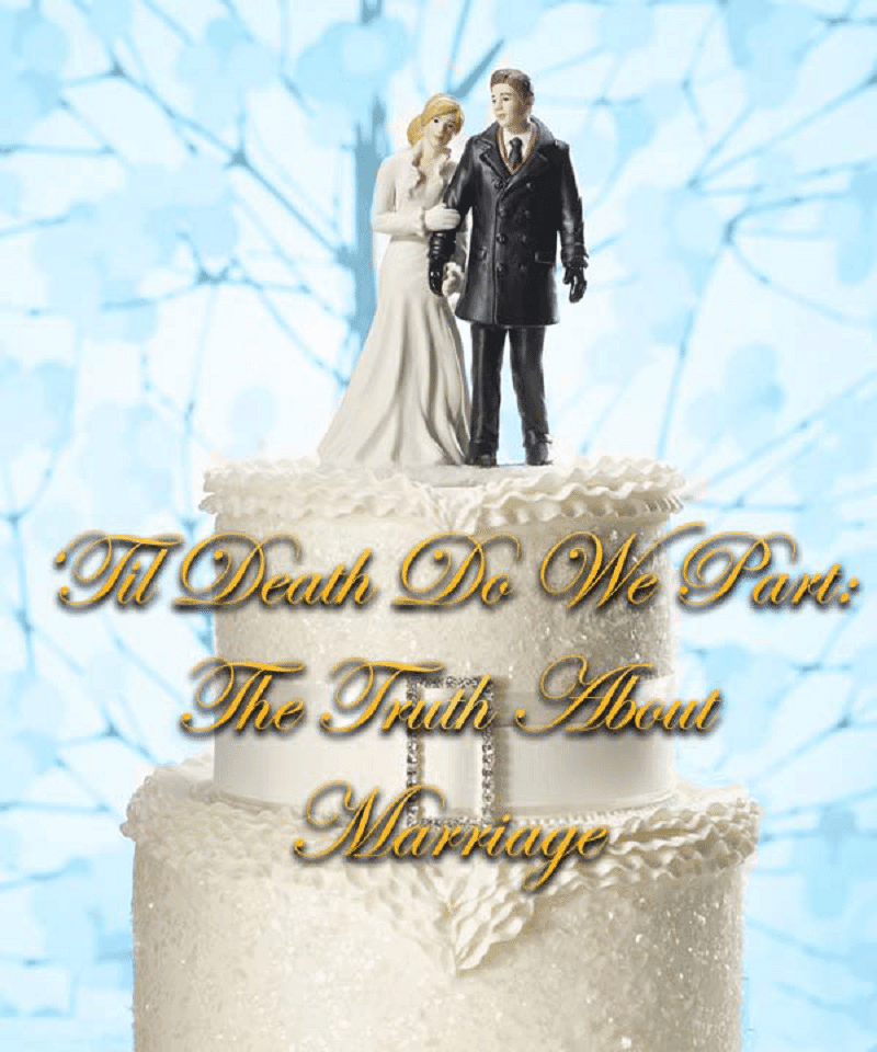 Til Death Do We Part: The Truth About Marriage 1 Til Death Do We Part: The Truth About Marriage 1