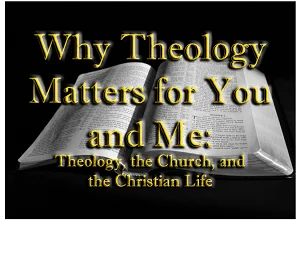 Why Theology Matters for You and Me Theologythe Churchand the Christian Life