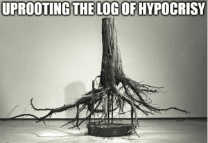 Uprooting the Log of Hypocrisy