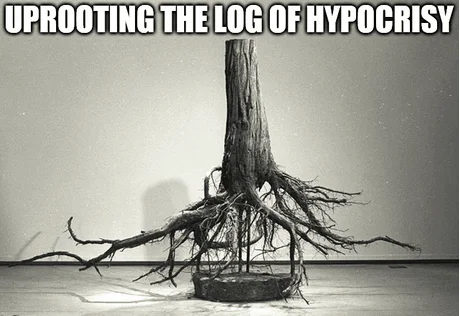 Uprooting the Log of Hypocrisy
