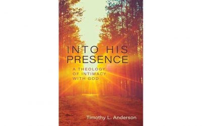 Into His Presence: A Theology of Intimacy with God By Tim L. Anderson