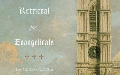 Theological Retrieval for Evangelicals: Why We Need Our Past to Have a Future – Gavin Ortlund