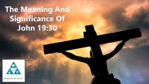 The Meaning And Significance Of John Chapter 19 Verse 30 (002)