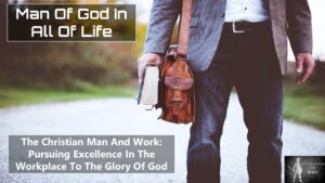 The Christian Man And The Workplace – Pursuing Excellence In The Workplace To The Glory Of God (002)