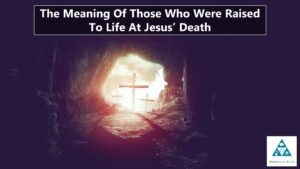 The Meaning Of Those Who Were Raised To Life At Jesus’ Death (002)