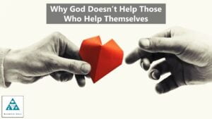 Why God Doesn’t Help Those Who Help Themselves – Theology Segment (002)