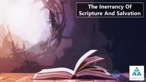 The Inerrancy Of Scripture And Salvation – SOG Theology Segment (002)