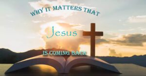 WhyItMattersthatJesusisComingBack1