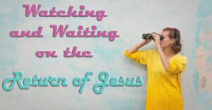 Watching and Waiting for the Return of Jesus
