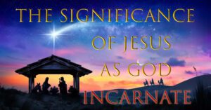 The Significance of Jesus as God Incarnate