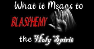 What it Means to Blasphemy the Holy Spirit