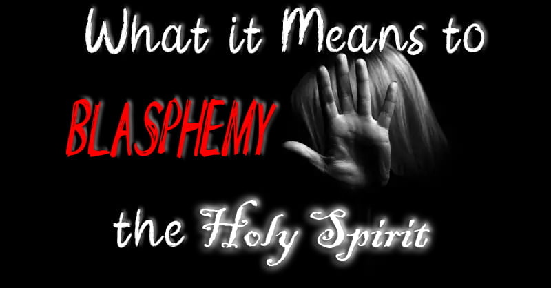 What it Means to Blasphemy the Holy Spirit