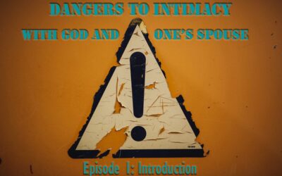 Introduction to Dangers to Intimacy with God and One’s Spouse