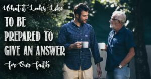 What It Looks Like To Be Preapred To Give An Answer For Our Faith