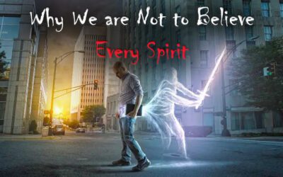 Why We are Not to Believe Every Spirit