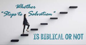 Whether Steps to Salvation Is Biblical or Not