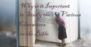 Why Is it Important to Study the Various Characters in the Bible