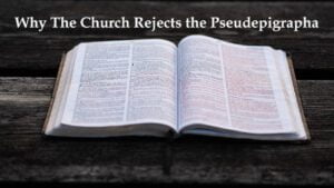 Why The Church Rejects the Pseudepigrapha