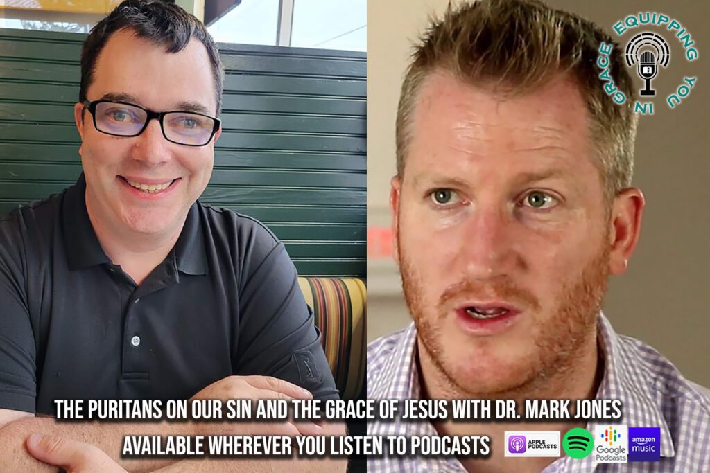 The Puritans on Our Sin and the Grace of Jesus with Mark Jones