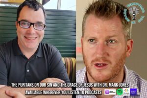 The Puritans on Our Sin and the Grace of Jesus with Mark Jones