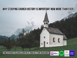 Why Studying Church History is Important Now More Than Ever