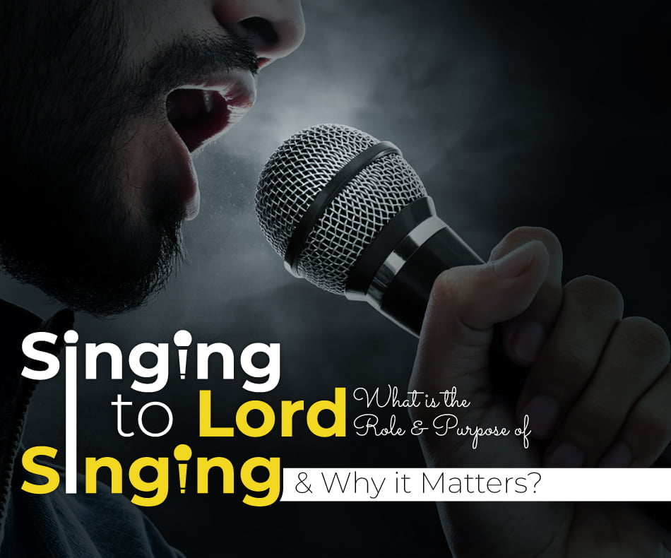 Singing to Lord: What is the Role & Purpose of Singing & Why it Matters? 9