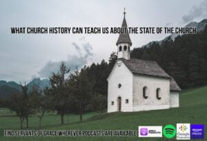 What Church History Can Teach Us about the State of the Church Today