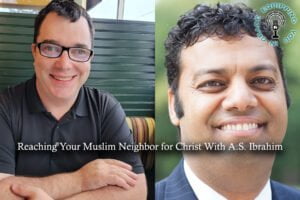 Reaching Your Muslim Neighbor for Christ With AS Ibrahim