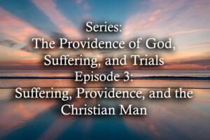 Suffering, Providence, and the Christian Man