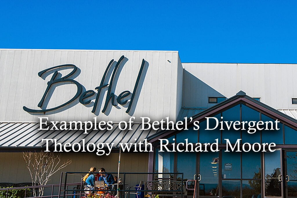 Examples of Bethel’s Divergent Theology with Richard Moore