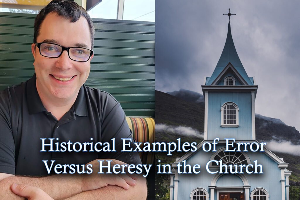 Historical Examples of Error Versus Heresy in the Church