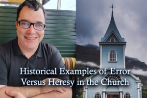 Historical Examples of Error Versus Heresy in the Church