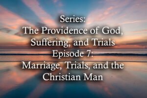 Marriage, Trials, and the Christian Man