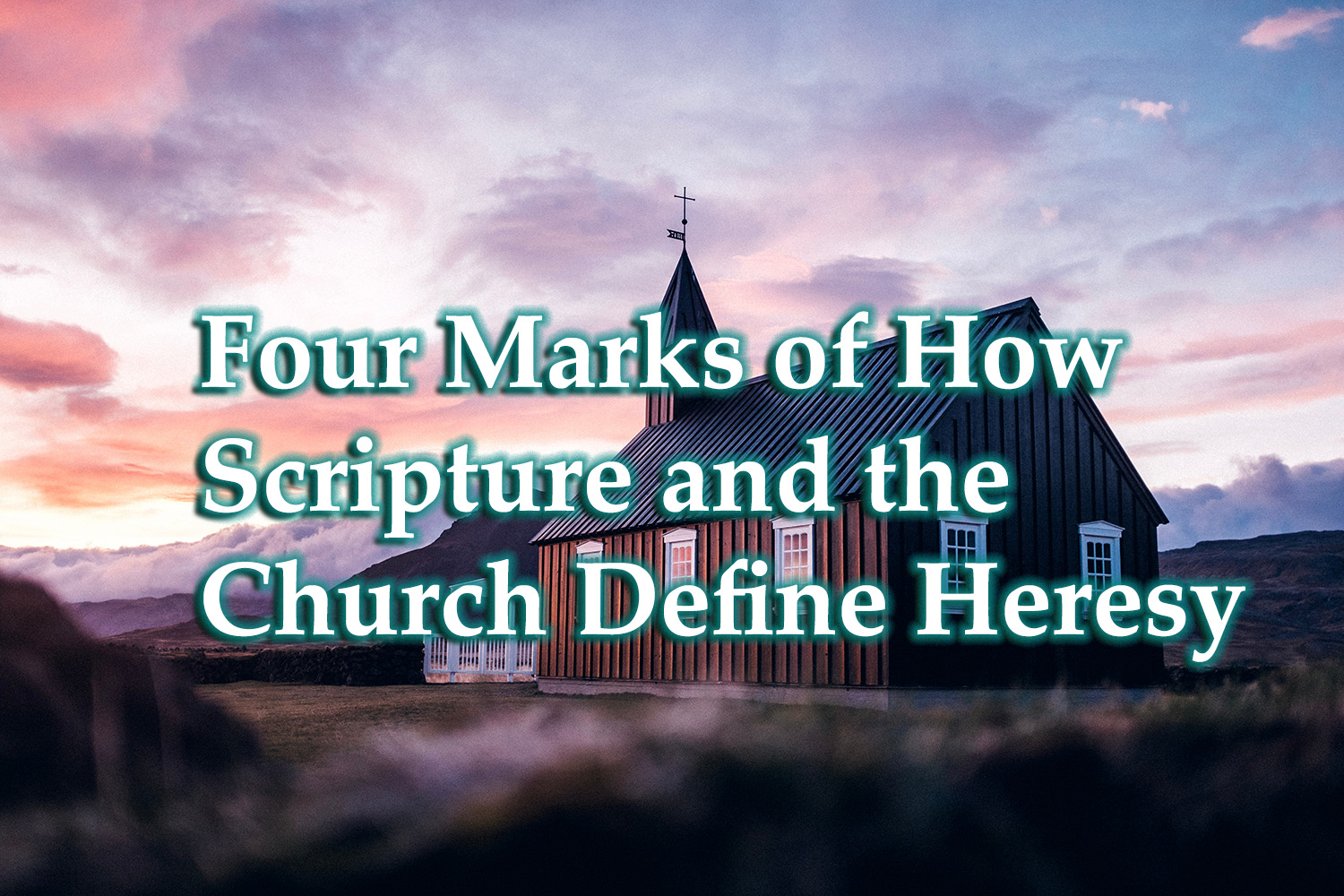 Four Marks of How Scripture and the Church Define Heresy